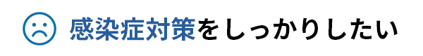 感染症対策をしっかりしたい